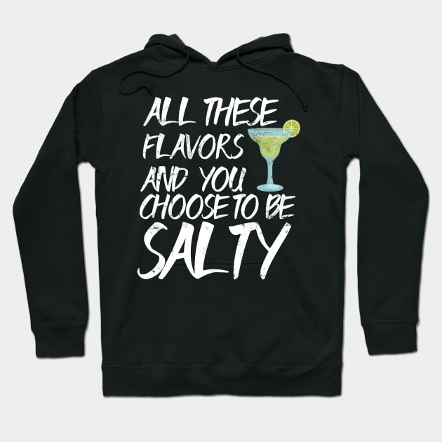 All These Flavors and You Choose to be Salty - Margaritas  design Hoodie by Bluebird Moon